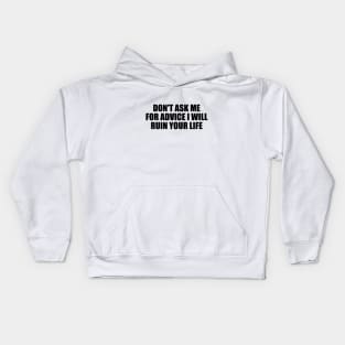 Don't ask me for advice I will ruin your life Kids Hoodie